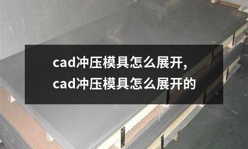 cad沖壓模具怎么展開,cad沖壓模具怎么展開的