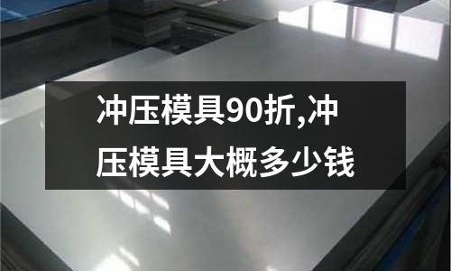 沖壓模具90折,沖壓模具大概多少錢