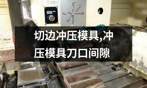 切邊沖壓模具,沖壓模具刀口間隙