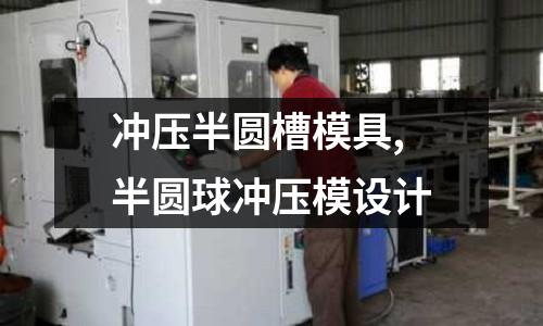 沖壓半圓槽模具,半圓球沖壓模設計