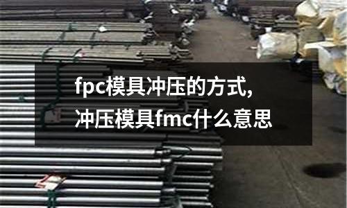 fpc模具沖壓的方式,沖壓模具fmc什么意思