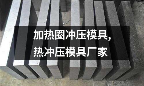 加熱圈沖壓模具,熱沖壓模具廠家