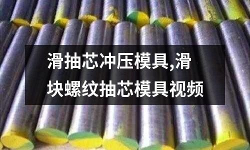 滑抽芯沖壓模具,滑塊螺紋抽芯模具視頻