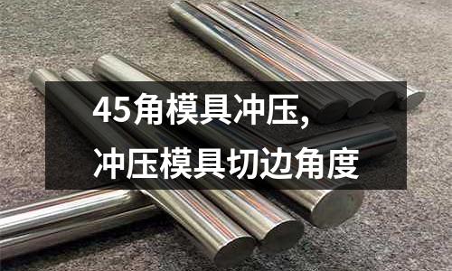 45角模具沖壓,沖壓模具切邊角度