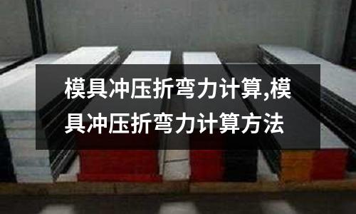 模具沖壓折彎力計(jì)算,模具沖壓折彎力計(jì)算方法