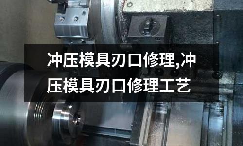 沖壓模具刃口修理,沖壓模具刃口修理工藝