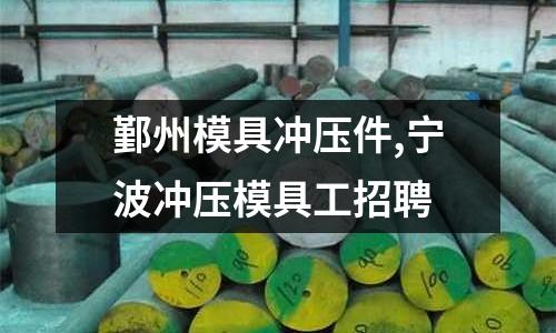 鄞州模具沖壓件,寧波沖壓模具工招聘