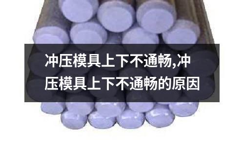 沖壓模具上下不通暢,沖壓模具上下不通暢的原因