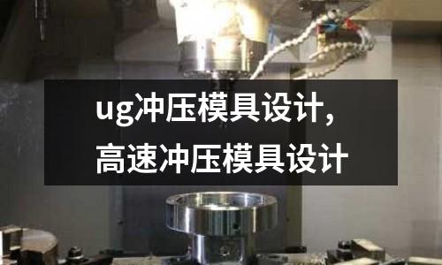 ug沖壓模具設計,高速沖壓模具設計