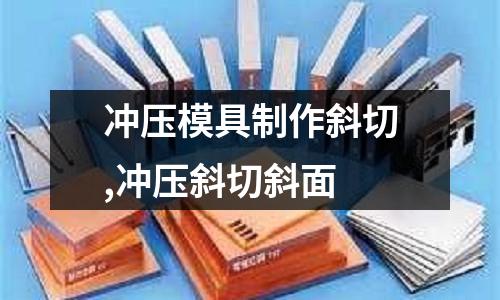 沖壓模具制作斜切,沖壓斜切斜面