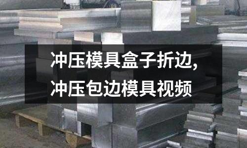 沖壓模具盒子折邊,沖壓包邊模具視頻