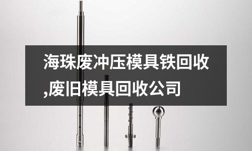 海珠廢沖壓模具鐵回收,廢舊模具回收公司