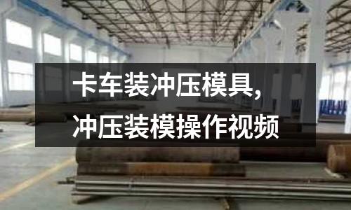 卡車裝沖壓模具,沖壓裝模操作視頻