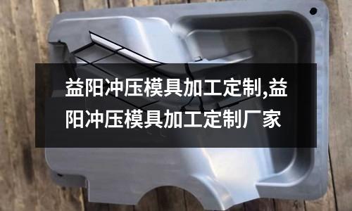 益陽沖壓模具加工定制,益陽沖壓模具加工定制廠家