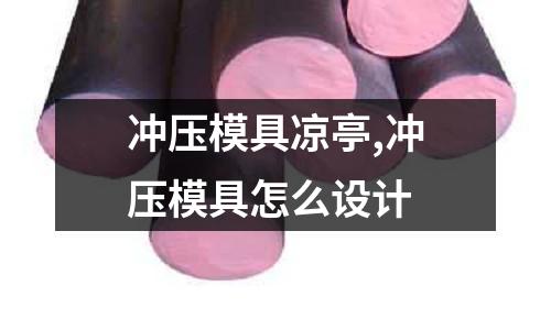 沖壓模具涼亭,沖壓模具怎么設(shè)計(jì)