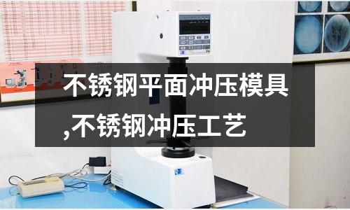 不銹鋼平面沖壓模具,不銹鋼沖壓工藝