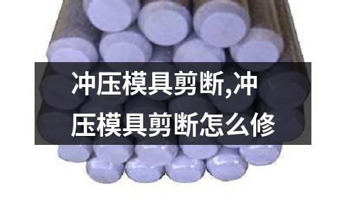 沖壓模具剪斷,沖壓模具剪斷怎么修