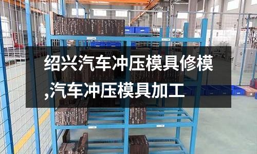 紹興汽車沖壓模具修模,汽車沖壓模具加工