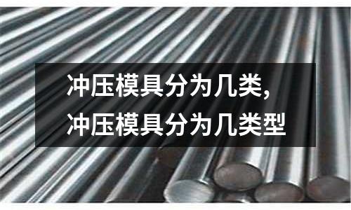 沖壓模具分為幾類,沖壓模具分為幾類型