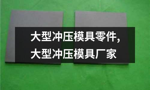 大型沖壓模具零件,大型沖壓模具廠家