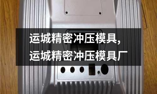 運城精密沖壓模具,運城精密沖壓模具廠