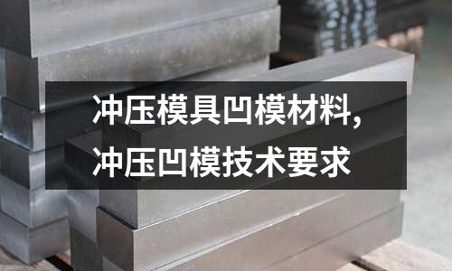 沖壓模具凹模材料,沖壓凹模技術要求