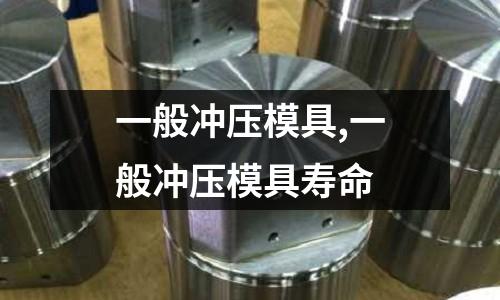 一般沖壓模具,一般沖壓模具壽命