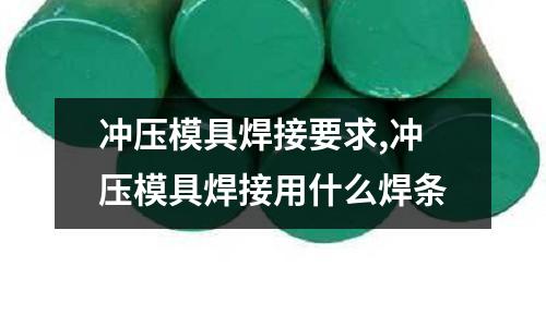 沖壓模具焊接要求,沖壓模具焊接用什么焊條