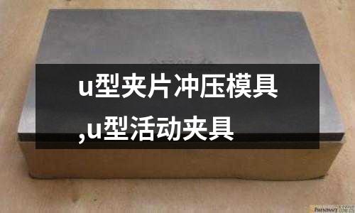 u型夾片沖壓模具,u型活動夾具