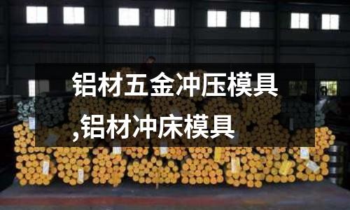 鋁材五金沖壓模具,鋁材沖床模具