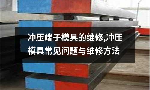 沖壓端子模具的維修,沖壓模具常見問題與維修方法