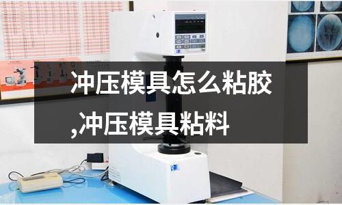 沖壓模具怎么粘膠,沖壓模具粘料