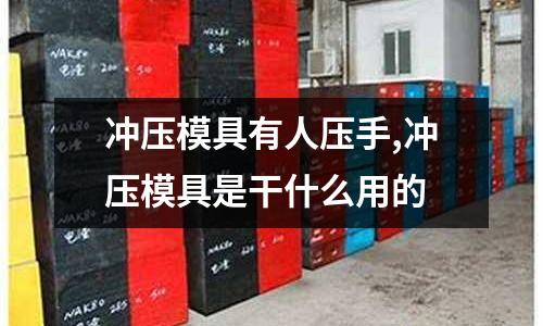 沖壓模具有人壓手,沖壓模具是干什么用的