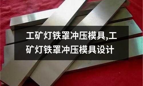 工礦燈鐵罩沖壓模具,工礦燈鐵罩沖壓模具設計