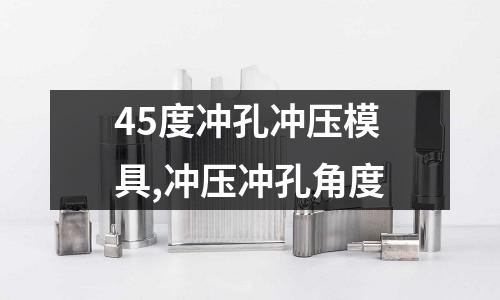 45度沖孔沖壓模具,沖壓沖孔角度