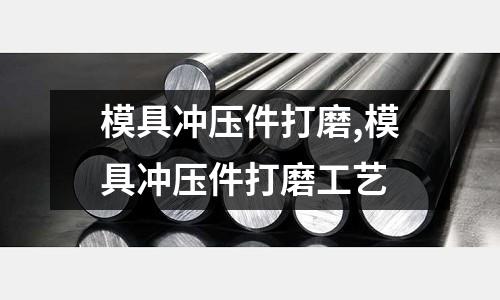 模具沖壓件打磨,模具沖壓件打磨工藝