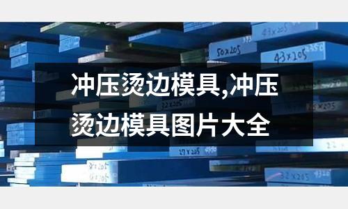 沖壓燙邊模具,沖壓燙邊模具圖片大全