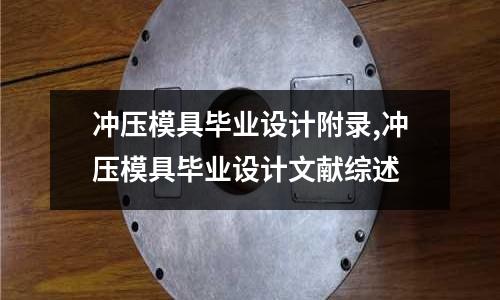 沖壓模具畢業(yè)設計附錄,沖壓模具畢業(yè)設計文獻綜述