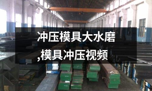 沖壓模具大水磨,模具沖壓視頻