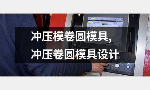 沖壓模卷圓模具,沖壓卷圓模具設(shè)計(jì)