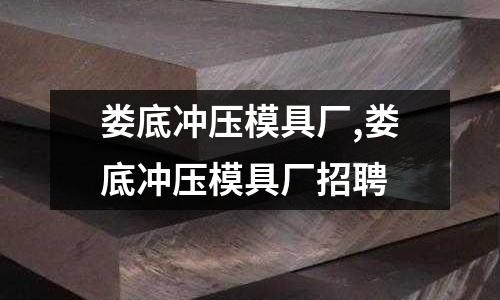 婁底沖壓模具廠,婁底沖壓模具廠招聘