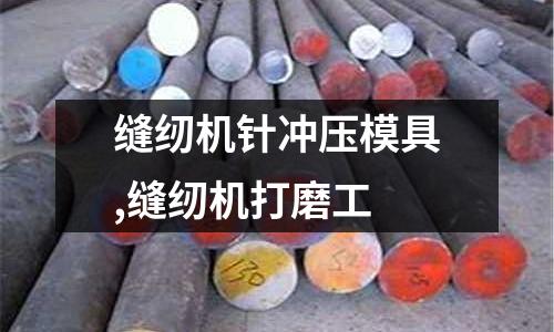 縫紉機針沖壓模具,縫紉機打磨工