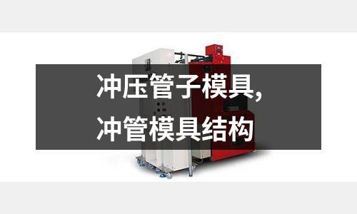 沖壓管子模具,沖管模具結(jié)構(gòu)