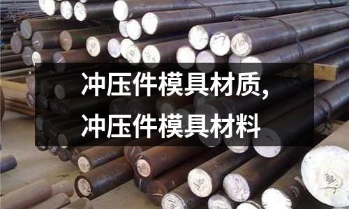 沖壓件模具材質(zhì),沖壓件模具材料