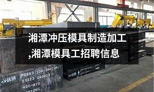 湘潭沖壓模具制造加工,湘潭模具工招聘信息