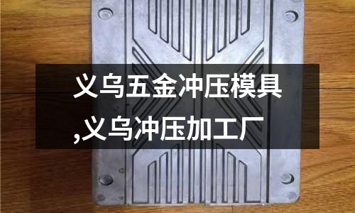 義烏五金沖壓模具,義烏沖壓加工廠