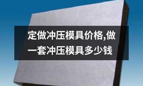 定做沖壓模具價格,做一套沖壓模具多少錢