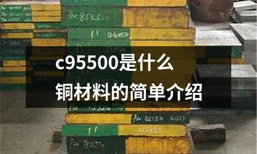 c95500是什么銅材料的簡(jiǎn)單介紹