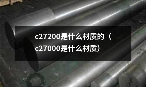 c27200是什么材質(zhì)的（c27000是什么材質(zhì)）