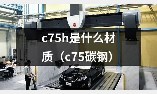 c75h是什么材質(zhì)（c75碳鋼）